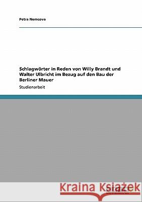 Schlagwörter in Reden von Willy Brandt und Walter Ulbricht im Bezug auf den Bau der Berliner Mauer Petra Nemcova 9783640607785 Grin Verlag - książka