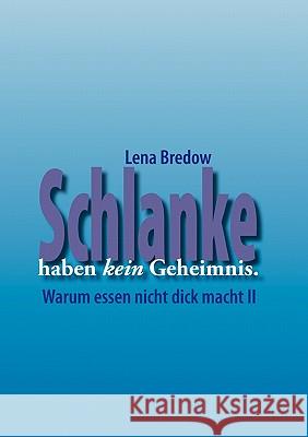 Schlanke haben kein Geheimnis: Warum Essen nicht dick macht II Lena Bredow 9783833422607 Books on Demand - książka