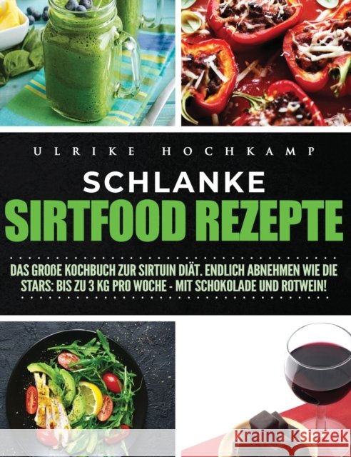 Schlanke Sirtfood Rezepte: Das große Kochbuch zur Sirtuin Diät. Endlich abnehmen wie die Stars: Bis zu 3 kg pro Woche-mit Schokolade und Rotwein! Hochkamp, Ulrike 9781647800512 Edition Sirtuin - książka