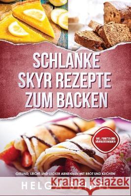 Schlanke Skyr Rezepte zum Backen: Gesund, leicht und lecker abnehmen mit Brot und Kuchen! Inkl. Punkten und Nährwertangaben Helga Seidel 9781087850160 Edition Heilsand - książka