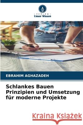 Schlankes Bauen Prinzipien und Umsetzung für moderne Projekte Aghazadeh, Ebrahim 9786208909963 Verlag Unser Wissen - książka