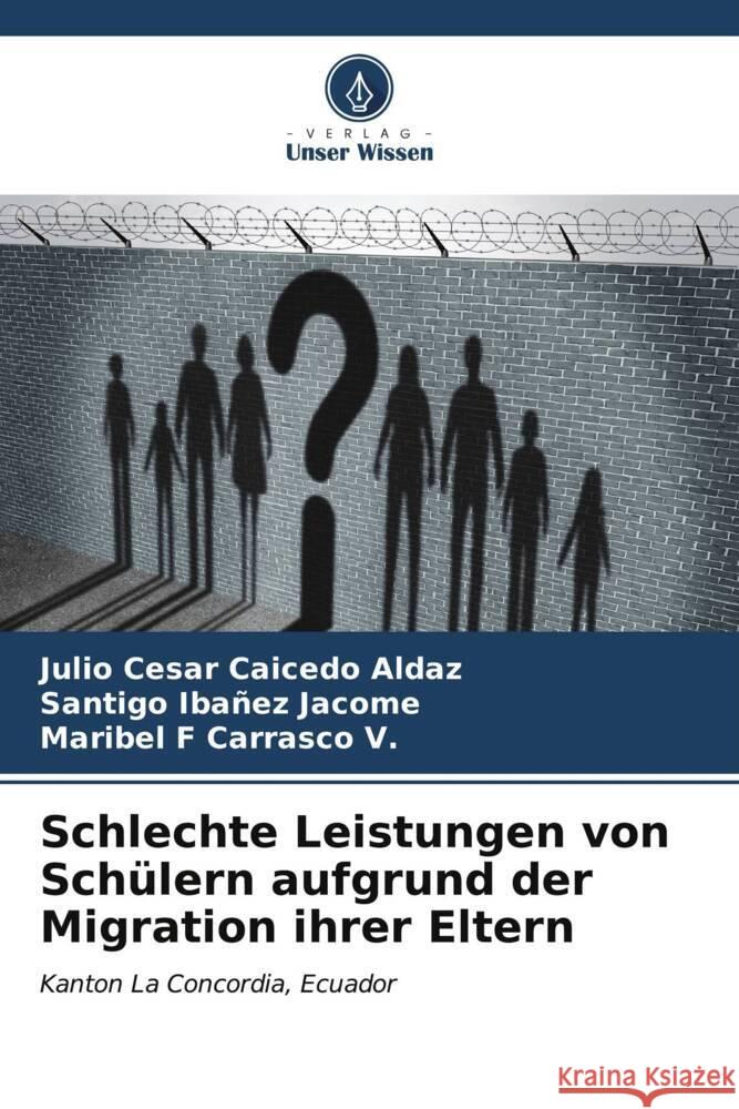 Schlechte Leistungen von Schülern aufgrund der Migration ihrer Eltern Caicedo Aldaz, Julio Cesar, Ibañez Jacome, Santigo, Carrasco V., Maribel F 9786206628989 Verlag Unser Wissen - książka