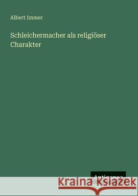 Schleichermacher als religi?ser Charakter Albert Immer 9783563136744 Antigonos Verlag - książka