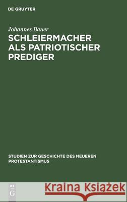 Schleiermacher ALS Patriotischer Prediger: Ein Beitrag Zur Geschichte Der Nationalen Erhebung VOR Hundert Jahren; Mit Einem Anhang Von Bisher Ungedruckten Predigtentwürfen Schleiermachers Johannes Bauer 9783111186818 De Gruyter - książka