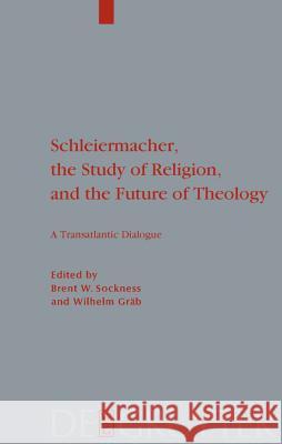 Schleiermacher, the Study of Religion, and the Future of Theology: A Transatlantic Dialogue Sockness, Brent W. 9783110216332 Walter de Gruyter - książka