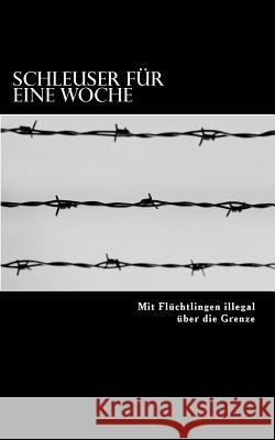 Schleuser für eine Woche: Mit Flüchtlingen illegal über die Grenze Meyer, Andreas 9781517674878 Createspace - książka