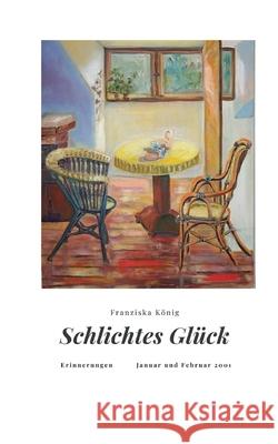 Schlichtes Glück: Erinnerungen Januar und Februar 2001 König, Franziska 9783740766887 Twentysix - książka