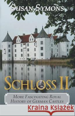 Schloss II: More Fascinating Royal History of German Castles Susan Symons 9780992801410 Roseland Books - książka