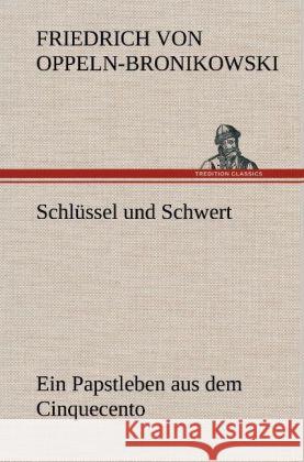 Schlüssel und Schwert Oppeln-Bronikowski, Friedrich von 9783847258520 TREDITION CLASSICS - książka