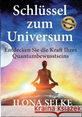 Schlüssel zum Universum: Entdecken Sie die Kraft Ihres Quantumbewusstseins Ilona Selke 9783749468409 Books on Demand - książka