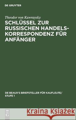 Schl?ssel zur Russischen Handelskorrespondenz f?r Anf?nger Theodor Von Kawraysky 9783112680490 de Gruyter - książka