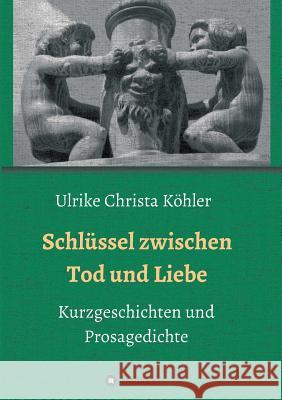 Schlüssel zwischen Tod und Liebe Köhler, Ulrike Christa 9783743921276 Tredition Gmbh - książka