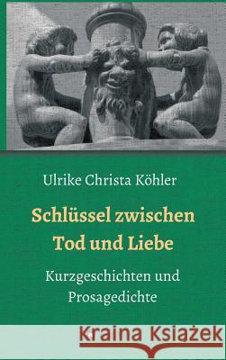 Schlüssel zwischen Tod und Liebe Köhler, Ulrike Christa 9783743921283 Tredition Gmbh - książka