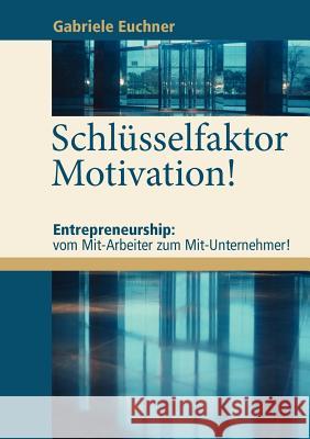 Schlüsselfaktor Motivation!: Entrepreneurship: vom Mit-Arbeiter zum Mit-Unternehmer! Euchner, Gabriele 9783842397934 Books on Demand - książka