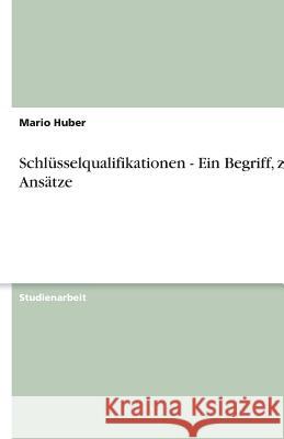 Schlüsselqualifikationen - Ein Begriff, zwei Ansätze Mario Huber 9783638841665 Grin Verlag - książka
