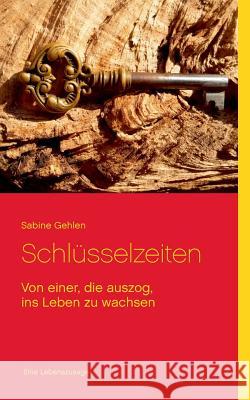 Schlüsselzeiten: Von einer, die auszog, ins Leben zu wachsen Gehlen, Sabine 9783741238659 Books on Demand - książka