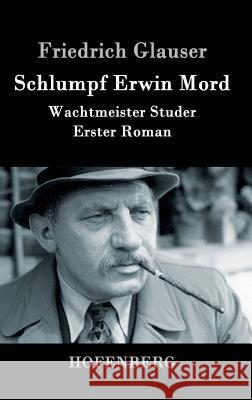 Schlumpf Erwin Mord: Wachtmeister Studer Erster Roman Glauser, Friedrich 9783843087858 Hofenberg - książka
