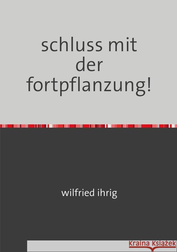 schluss mit der fortpflanzung! ihrig, wilfried 9783753111063 epubli - książka