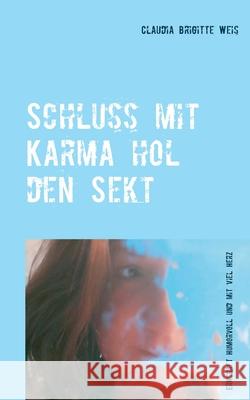 Schluss mit Karma hol den Sekt Claudia Brigitte Weis 9783754315293 Books on Demand - książka