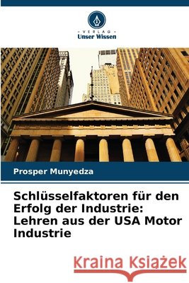 Schlüsselfaktoren für den Erfolg der Industrie: Lehren aus der USA Motor Industrie Munyedza, Prosper 9786207481958 Verlag Unser Wissen - książka