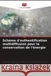 Sch?ma d'authentification multidiffusion pour la conservation de l'?nergie Jagadeesha R K. Thippeswamy 9786206649175 Editions Notre Savoir