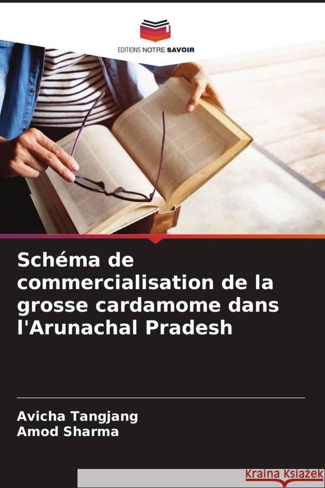 Sch?ma de commercialisation de la grosse cardamome dans l'Arunachal Pradesh Avicha Tangjang Amod Sharma 9786207364138 Editions Notre Savoir - książka