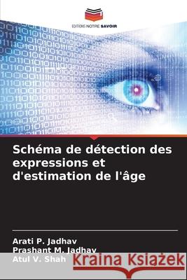 Schéma de détection des expressions et d'estimation de l'âge Jadhav, Arati P., Jadhav, Prashant M., Shah, Atul V. 9786208921804 Editions Notre Savoir - książka