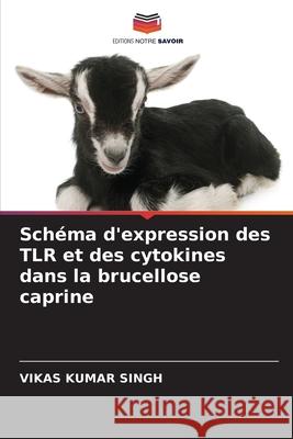 Schéma d'expression des TLR et des cytokines dans la brucellose caprine Vikas Kumar Singh 9786203797497 Editions Notre Savoir - książka