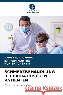 SCHMERZBEHANDLUNG BEI PÄDIATRISCHEN PATIENTEN JALUMURU, AMULYA, MARTHA, SATYAM, R, Punithavathy 9786208673888 Verlag Unser Wissen - książka