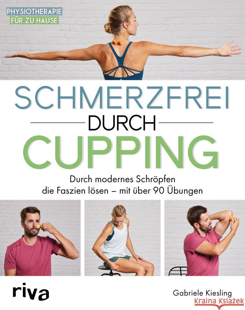 Schmerzfrei durch Cupping : Durch modernes Schröpfen die Faszien lösen - mit über 90 Übungen Kiesling, Gabriele 9783742312136 riva Verlag - książka
