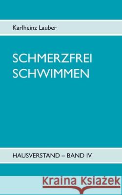 Schmerzfrei schwimmen - Hausverstand Band IV Karlheinz Lauber 9783754385814 Books on Demand - książka