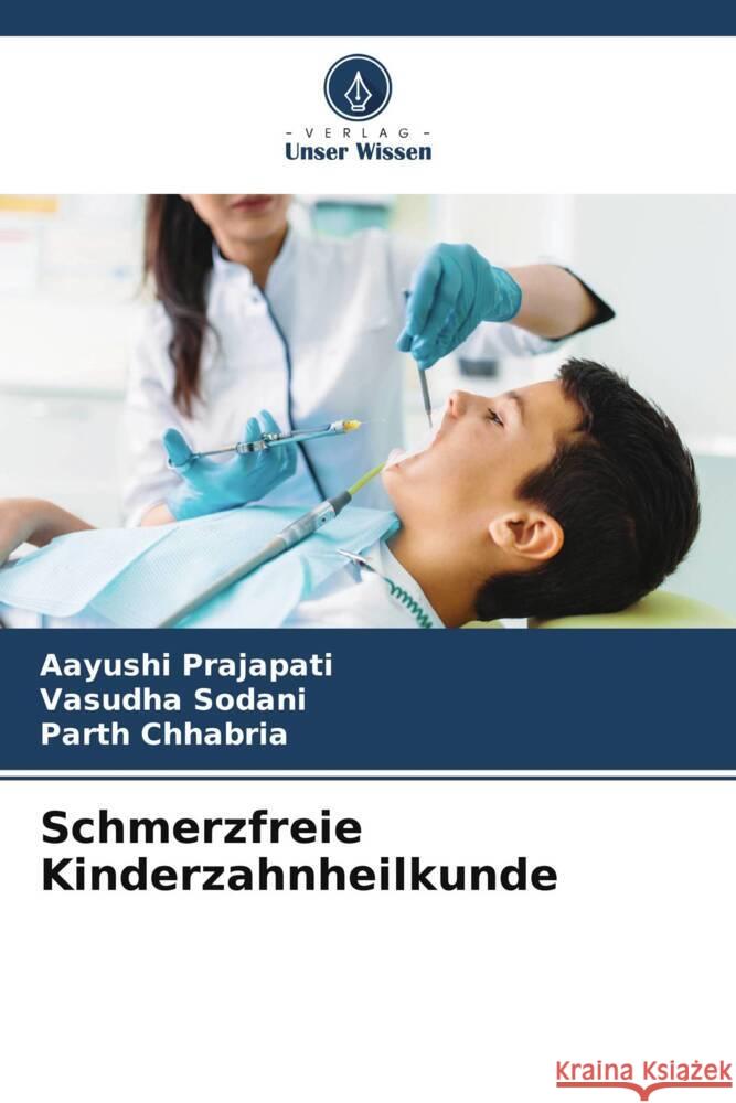 Schmerzfreie Kinderzahnheilkunde Prajapati, Aayushi, Sodani, Vasudha, Chhabria, Parth 9786208628413 Verlag Unser Wissen - książka