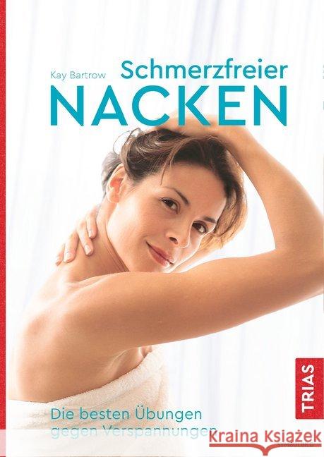 Schmerzfreier Nacken : Die besten Übungen gegen Verspannungen Bartrow, Kay 9783432109657 Trias - książka
