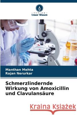 Schmerzlindernde Wirkung von Amoxicillin und Clavulans?ure Manthan Mehta Rajan Nerurkar 9786207590131 Verlag Unser Wissen - książka