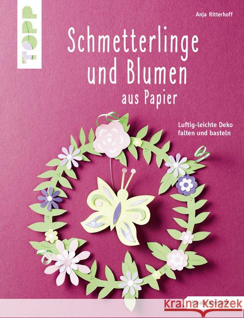 Schmetterlinge und Blumen aus Papier : Luftig-leichte Deko falten und basteln Ritterhoff, Anja 9783772443640 Frech - książka