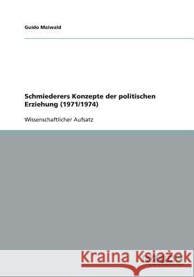 Schmiederers Konzepte der politischen Erziehung (1971/1974) Guido Maiwald 9783640495153 Grin Verlag - książka