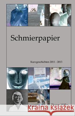 Schmierpapier: Kurzgeschichten 2011 - 2013 Thomas Muller 9781508703099 Createspace - książka