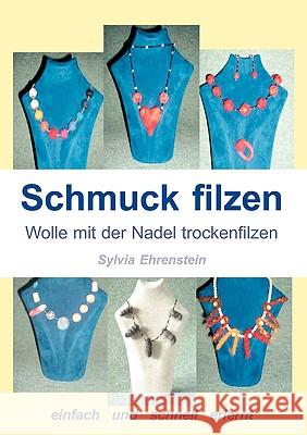 Schmuck filzen: Wolle mit der Nadel trockenfilzen Ehrenstein, Sylvia 9783833430022 Bod - książka
