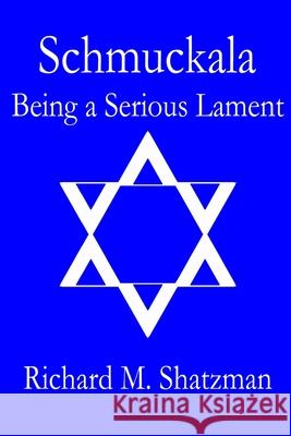Schmuckala: Being A Serious Lament Richard M. Shatzman 9781494262495 Createspace Independent Publishing Platform - książka
