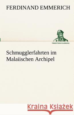 Schmugglerfahrten im Malaiischen Archipel Emmerich, Ferdinand 9783842489363 TREDITION CLASSICS - książka