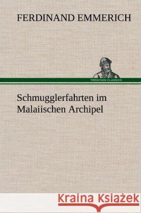 Schmugglerfahrten im Malaiischen Archipel Emmerich, Ferdinand 9783847247371 TREDITION CLASSICS - książka