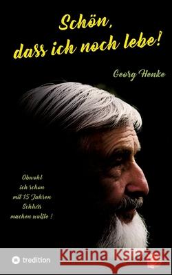 Sch?n, dass ich noch lebe!: Obwohl ich mit 15 Jahren Schluss machen wollte! Georg Henke 9783384252715 Tredition Gmbh - książka