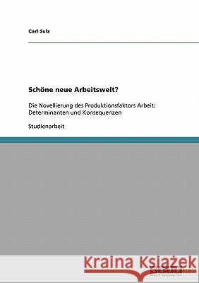 Schöne neue Arbeitswelt?: Die Novellierung des Produktionsfaktors Arbeit: Determinanten und Konsequenzen Sulz, Carl 9783638927963 Grin Verlag - książka