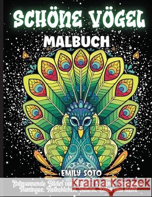 Schöne Vögel Malbuch: Ein Malbuch für Erwachsene mit entspannenden Bildern von Pfauen, Kolibris, Papageien, Flamingos, Rotkehlchen, Adlern, Eulen und mehr! Emily Soto 9781803905808 Angelica S. Davis - książka