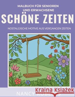 Sch?ne Zeiten: Malbuch f?r Senioren und Erwachsene: Nostalgische Motive Aus Vergangen Zeiten Nancy Roberts 9781908567826 Rose Grace Press - książka
