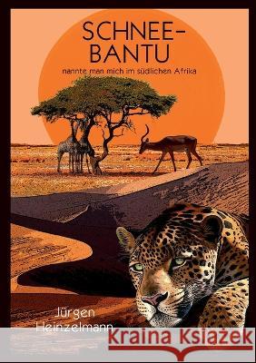 Schnee-Bantu: nannte man mich im s?dlichen Afrika J?rgen Heinzelmann 9783746099224 Bod - Books on Demand - książka