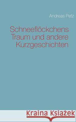 Schneeflöckchens Traum und andere Kurzgeschichten Petz, Andreas 9783848232789 Books on Demand - książka