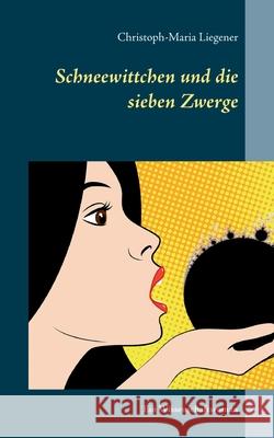 Schneewittchen und die sieben Zwerge: Ein Wissenschaftsroman Christoph-Maria Liegener 9783753425900 Books on Demand - książka