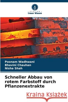 Schneller Abbau von rotem Farbstoff durch Pflanzenextrakte Wadhwani, Poonam, Chauhan, Bhavini, Shah, Nisha 9783639728835 Verlag Unser Wissen - książka