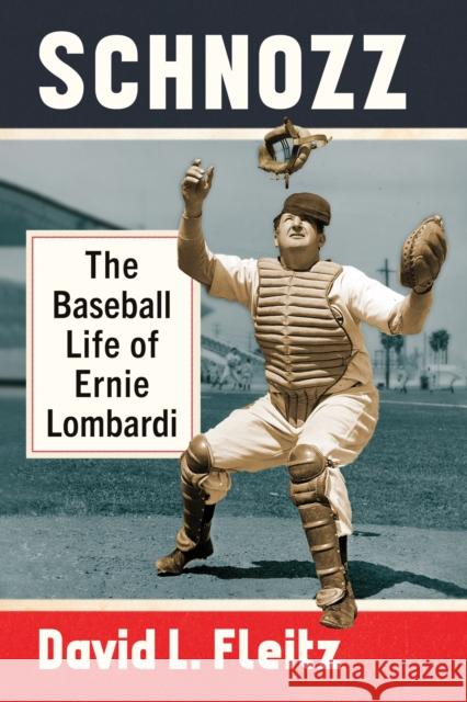 Schnozz: The Baseball Life of Ernie Lombardi David L. Fleitz 9781476689210 McFarland & Company - książka